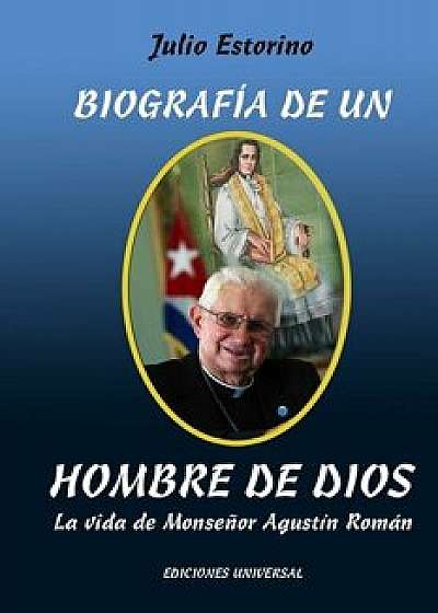 Biografía de Un Hombre de Dios: La vida de Monseńor Agustín Román, Paperback/Julio Estorino
