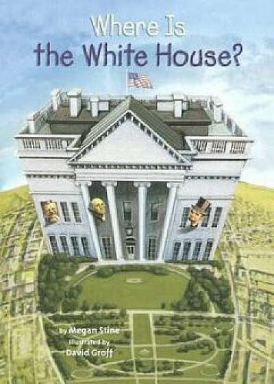 Where Is the White House?/Megan Stine