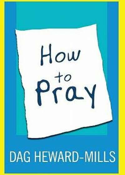 How to Pray, Paperback/Dag Heward-Mills