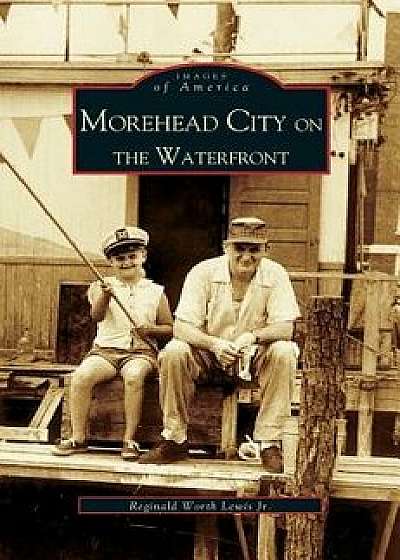 Morehead City on the Waterfront, Hardcover/Reggie Lewis
