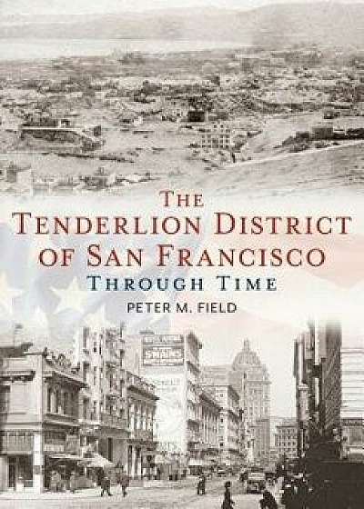 The Tenderloin District of San Francisco Through Time, Paperback/Peter M. Field