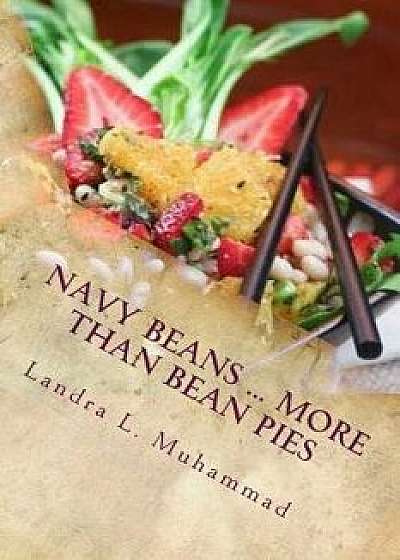 Navy Beans ... More Than Bean Pies: A Collection of Recipes Featuring the One and Only Navy Bean, Paperback/Landra L. Muhammad