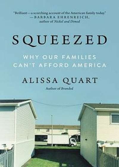 Squeezed: Why Our Families Can't Afford America, Paperback/Alissa Quart