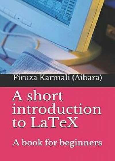 A Short Introduction to Latex: A Book for Beginners/Firuza Karmali Aibara