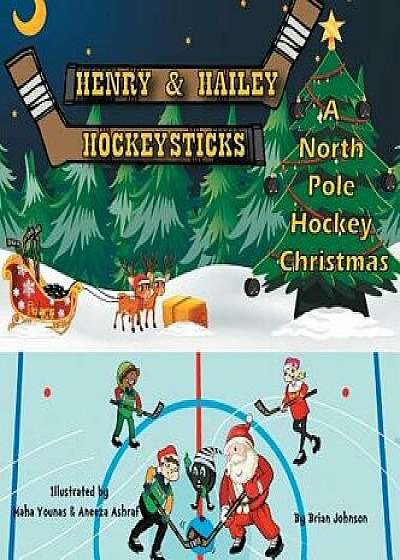 Henry and Hailey Hockeysticks: A North Pole Hockey Christmas, Hardcover/Brian Johnson