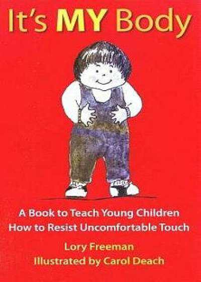 It's My Body: A Book to Teach Young Children How to Resist Uncomfortable Touch, Paperback/Lory Freeman