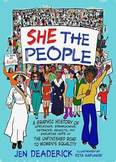 She the People: A Graphic History of Uprisings, Breakdowns, Setbacks, Revolts, and Enduring Hope on the Unfinished Road to Women's Equ, Paperback/Jen Deaderick