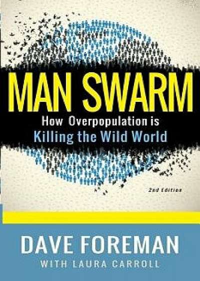 Man Swarm: How Overpopulation Is Killing the Wild World, Paperback/Dave Foreman