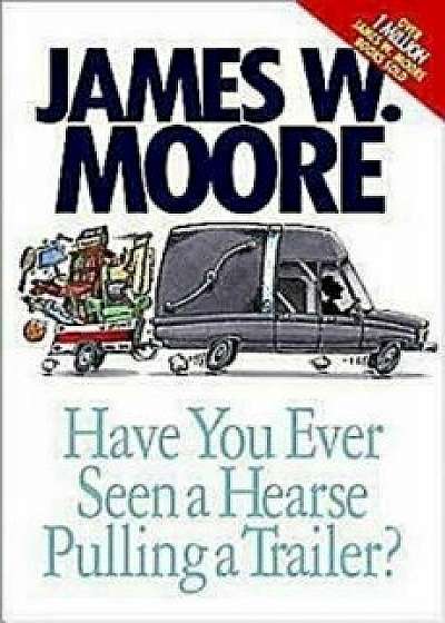 Have You Ever Seen a Hearse Pulling a Trailer?, Paperback/James W. Moore