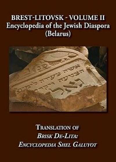 Brest-Litovsk - Encyclopedia of the Jewish Diaspora (Belarus) - Volume II Translation of Brisk de-Lita: Encycolpedia Shel Galuyot, Hardcover/Jewishgen