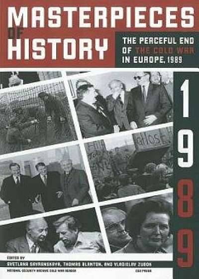 Masterpieces of History: The Peaceful End of the Cold War in Europe, 1989, Paperback/Tom Blanton