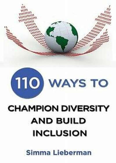 110 Ways to Champion Diversity and Build Inclusion, Paperback/Simma Lieberman