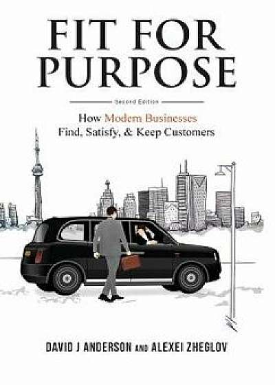 Fit for Purpose: How Modern Businesses Find, Satisfy, & Keep Customers, Hardcover/David J. Anderson
