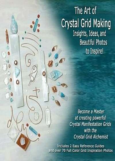 The Art of Crystal Grid Making: Insights, Ideas, and Beautiful Photos to Inspire!, Paperback/Tiari