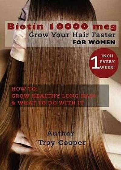 Coperta cărții Biotin 10000 McG: Grow Your Hair Faster, Paperback/Troy Cooper de Troy Cooper