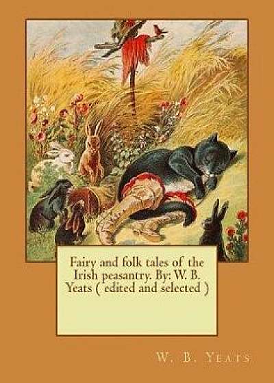 Fairy and Folk Tales of the Irish Peasantry. by: W. B. Yeats ( Edited and Selected ), Paperback/W. B. Yeats