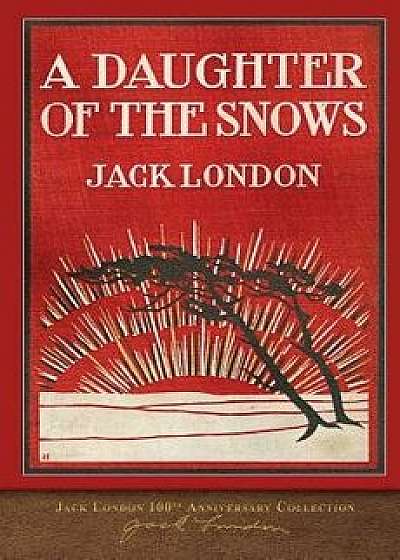 A Daughter of the Snows: 100th Anniversary Collection, Paperback/Jack London