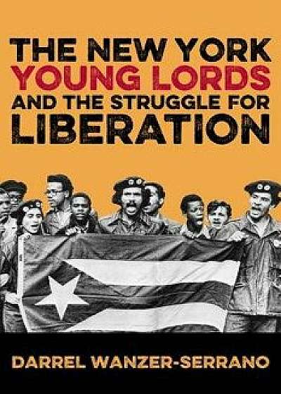 The New York Young Lords and the Struggle for Liberation, Paperback/Darrel Wanzer-Serrano