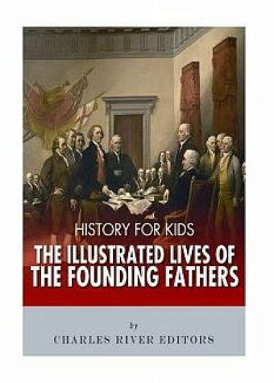 History for Kids: The Illustrated Lives of Founding Fathers - George Washington, Thomas Jefferson, Benjamin Franklin, Alexander Hamilton, Paperback/Charles River Editors