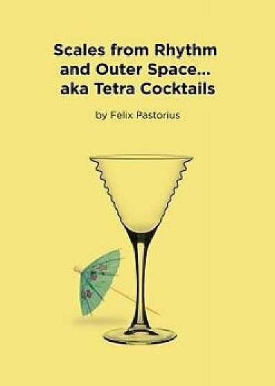 Coperta cărții Scales from Rhythm and Outer Space... Aka Tetra Cocktails, Paperback/Felix X. Pastorius