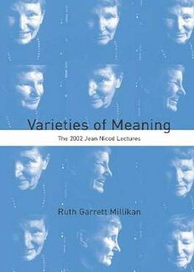 Varieties of Meaning: The 2002 Jean Nicod Lectures, Paperback/Ruth Garrett Millikan
