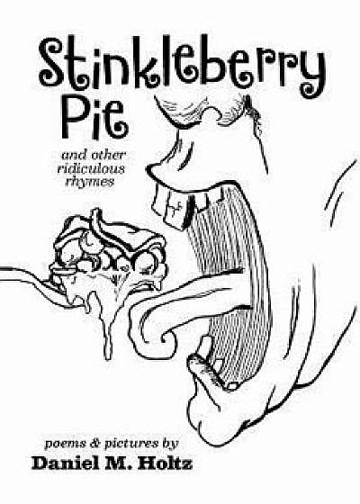 Stinkleberry Pie: and other ridiculous rhymes, Hardcover/Daniel M. Holtz