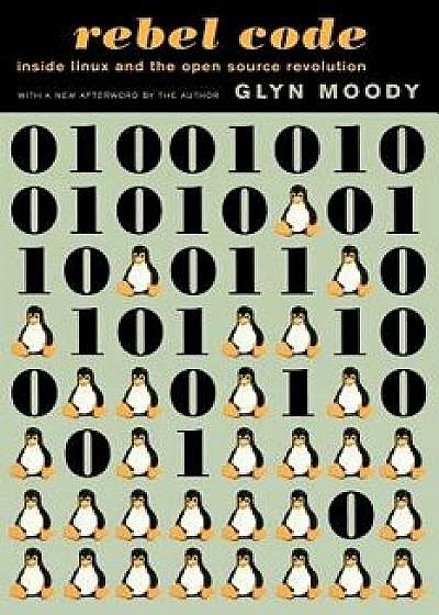 Rebel Code: Linux and the Open Source Revolution, Paperback/Glyn Moody