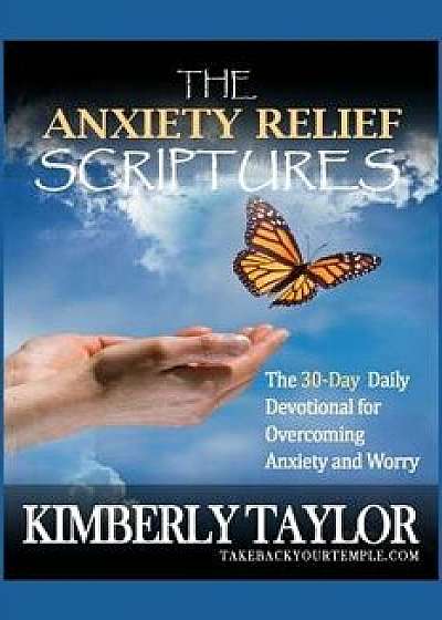 The Anxiety Relief Scriptures: The 30-Day Daily Devotional for Overcoming Anxiety and Worry, Paperback/Kimberly Taylor