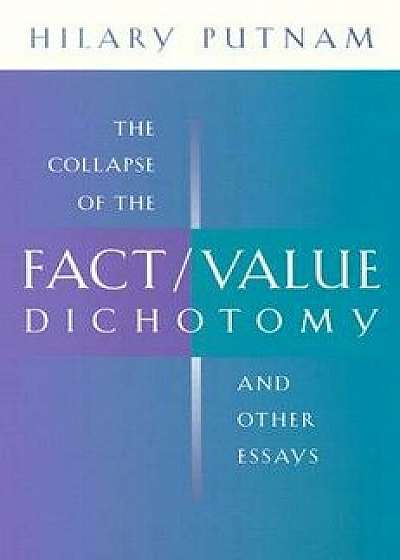 The Collapse of the Fact/Value Dichotomy and Other Essays, Paperback/Hilary Putnam