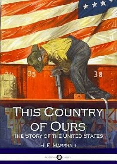 This Country of Ours: The Story of the United States, Paperback/H. E. Marshall