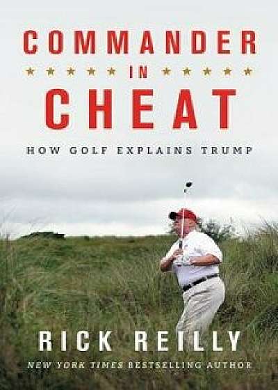 Commander in Cheat: How Golf Explains Trump, Hardcover/Rick Reilly