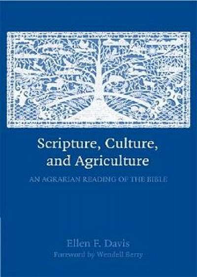 Scripture, Culture, and Agriculture: An Agrarian Reading of the Bible, Paperback/Ellen F. Davis