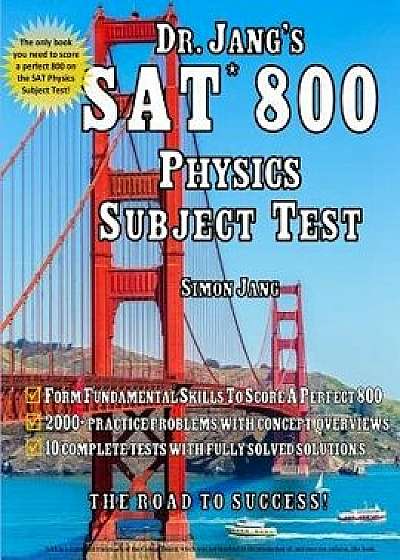 Dr. Jang's SAT 800 Physics Subject Test, Paperback/Dr Simon Jang