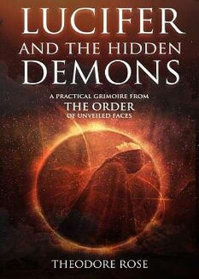 Lucifer and The Hidden Demons: A Practical Grimoire from The Order of Unveiled Faces, Paperback/Theodore Rose