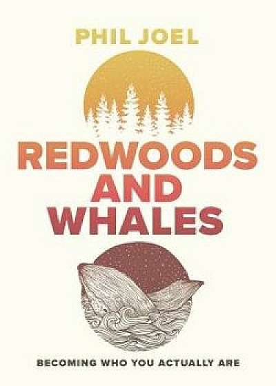 Redwoods and Whales: Becoming Who You Actually Are, Paperback/Phil Joel