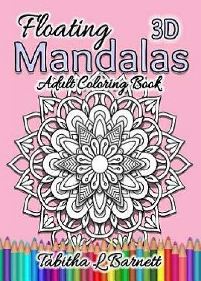 Floating Mandalas Adult Coloring Book: 60 Floating 3D Mandalas to color, Paperback/Tabitha L. Barnett