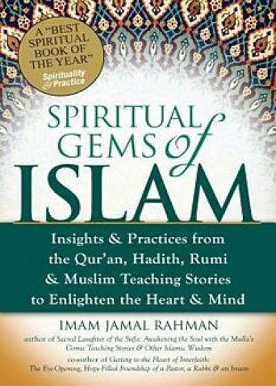 Spiritual Gems of Islam: Insights & Practices from the Qur'an, Hadith, Rumi & Muslim Teaching Stories to Enlighten the Heart & Mind, Paperback/Imam Jamal Rahman
