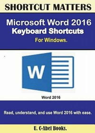 Microsoft Word 2016 Keyboard Shortcuts for Windows, Paperback/U. C-Abel Books