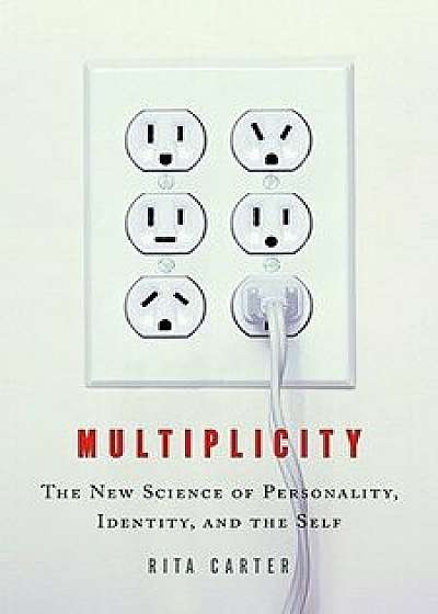 Multiplicity: The New Science of Personality, Identity, and the Self/Rita Carter