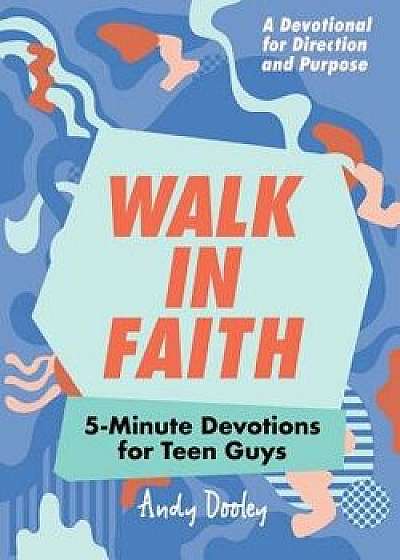 Walk in Faith: 5-Minute Devotions for Teen Guys, Paperback/Andy Dooley