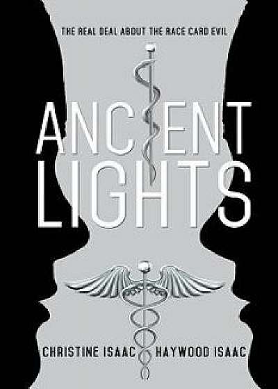 Ancient Lights: The Real Deal about the Race Card Evil, Paperback/Haywood Isaac