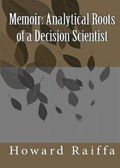 Memoir: Analytical Roots of a Decision Scientist, Paperback/Howard Raiffa