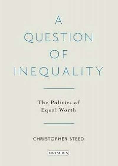 A Question of Inequality: The Politics of Equal Worth, Hardcover/Christopher Steed