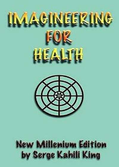 Imagineering for Health, Paperback/Serge Kahili King