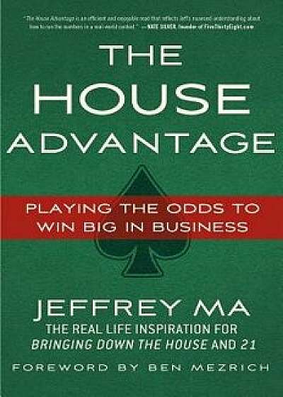 The House Advantage: Playing the Odds to Win Big in Business, Paperback/Jeffrey Ma