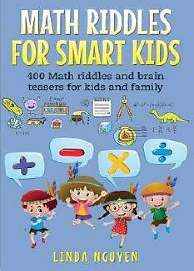 Math Riddles for Smart Kids: 400 Math Riddles and Brain Teasers for Kids and Family, Paperback/Linda Nguyen