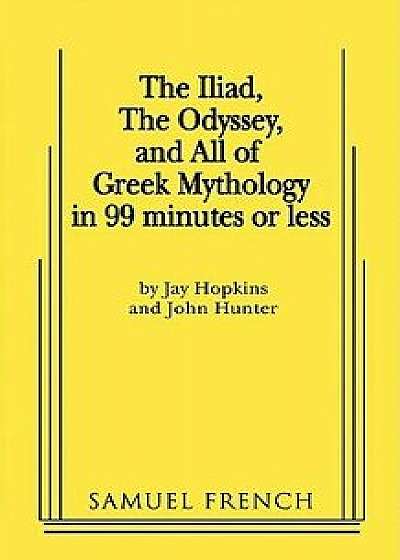 The Iliad, the Odyssey, and All of Greek Mythology in 99 Minutes or Less, Paperback/Jay Hopkins