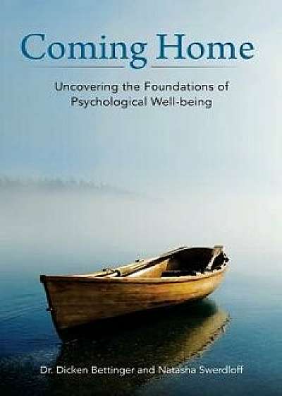 Coming Home: Uncovering the Foundations of Psychological Well-Being, Paperback/Dr Dicken Bettinger