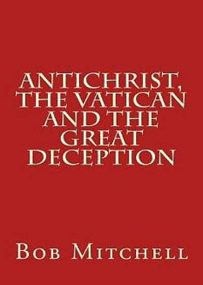 Antichrist, the Vatican and the Great Deception, Paperback/Bob Mitchell