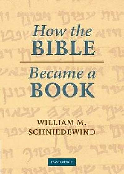 Coperta cărții How the Bible Became a Book: The Textualization of Ancient Israel, Paperback/William M. Schniedewind